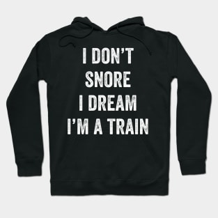 I Don’t Snore I Dream I’m A Train Hoodie